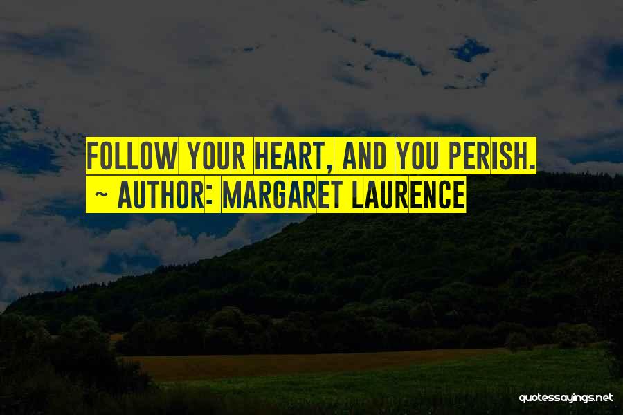 Margaret Laurence Quotes: Follow Your Heart, And You Perish.