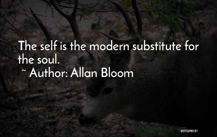 Allan Bloom Quotes: The Self Is The Modern Substitute For The Soul.