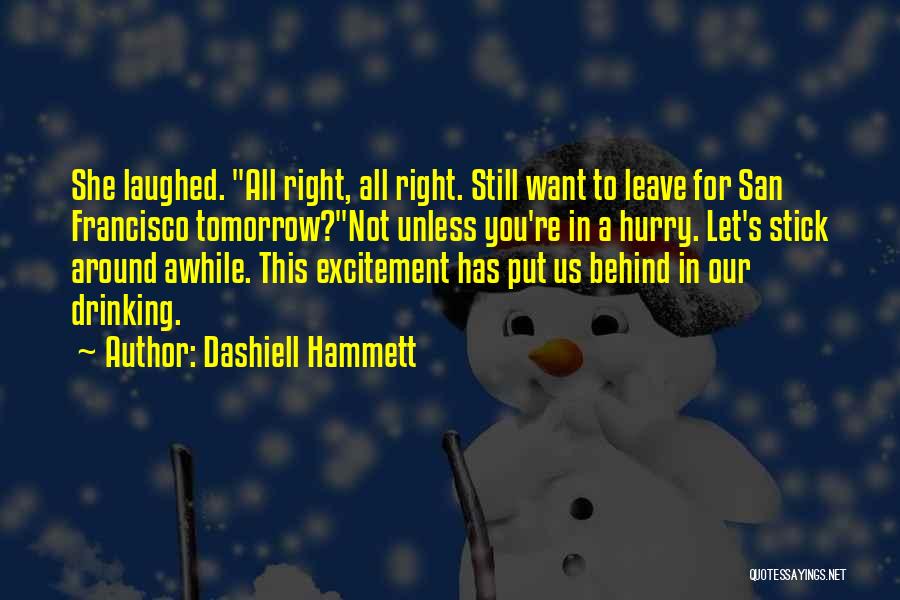 Dashiell Hammett Quotes: She Laughed. All Right, All Right. Still Want To Leave For San Francisco Tomorrow?not Unless You're In A Hurry. Let's