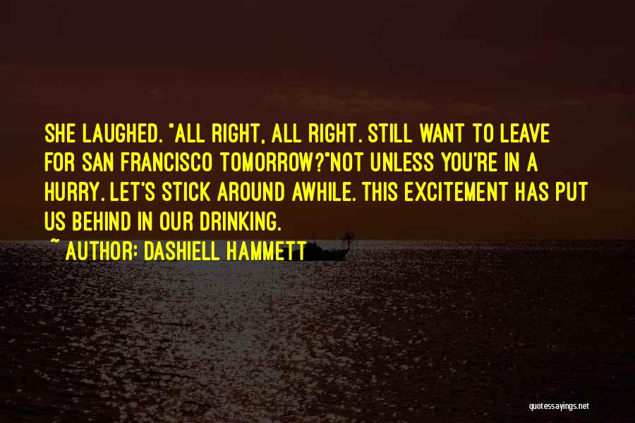 Dashiell Hammett Quotes: She Laughed. All Right, All Right. Still Want To Leave For San Francisco Tomorrow?not Unless You're In A Hurry. Let's