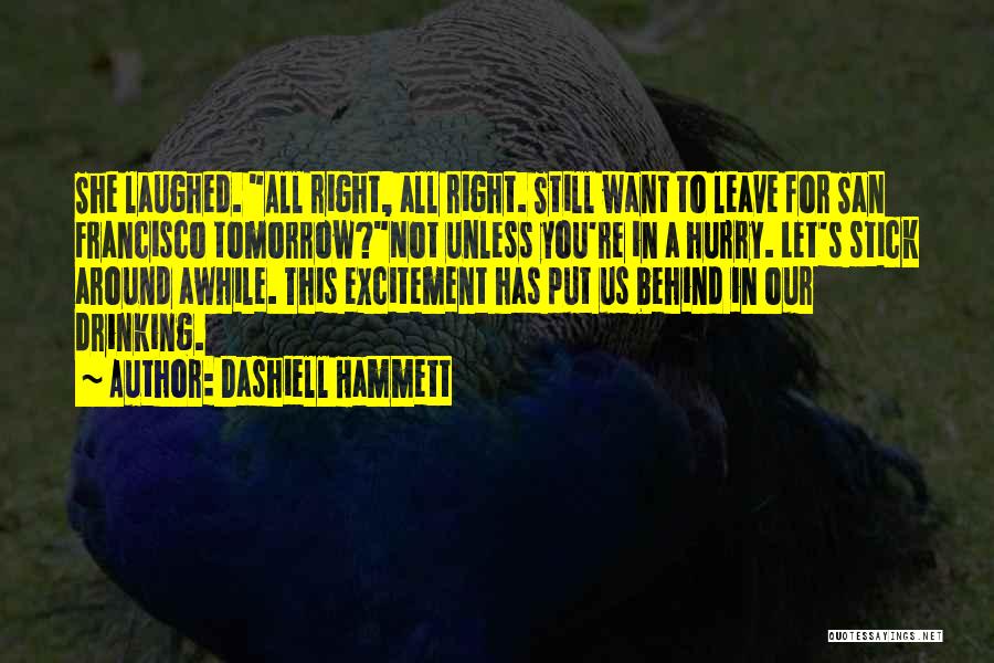 Dashiell Hammett Quotes: She Laughed. All Right, All Right. Still Want To Leave For San Francisco Tomorrow?not Unless You're In A Hurry. Let's