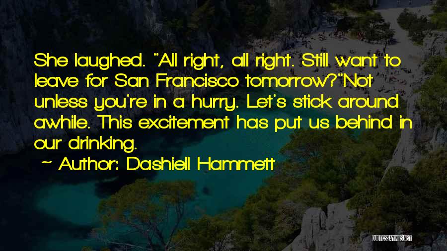 Dashiell Hammett Quotes: She Laughed. All Right, All Right. Still Want To Leave For San Francisco Tomorrow?not Unless You're In A Hurry. Let's