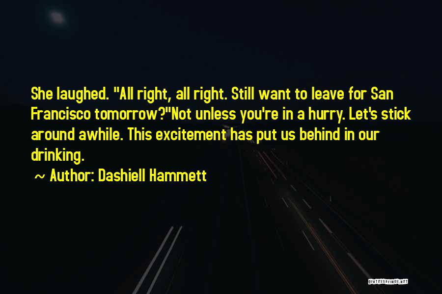 Dashiell Hammett Quotes: She Laughed. All Right, All Right. Still Want To Leave For San Francisco Tomorrow?not Unless You're In A Hurry. Let's