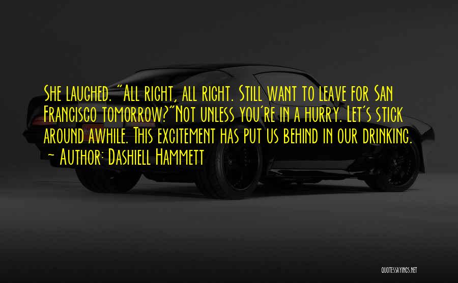 Dashiell Hammett Quotes: She Laughed. All Right, All Right. Still Want To Leave For San Francisco Tomorrow?not Unless You're In A Hurry. Let's