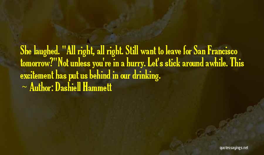 Dashiell Hammett Quotes: She Laughed. All Right, All Right. Still Want To Leave For San Francisco Tomorrow?not Unless You're In A Hurry. Let's