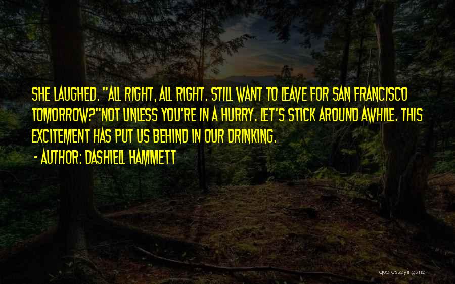 Dashiell Hammett Quotes: She Laughed. All Right, All Right. Still Want To Leave For San Francisco Tomorrow?not Unless You're In A Hurry. Let's