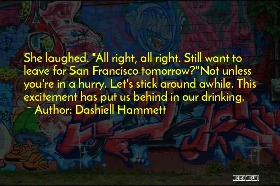 Dashiell Hammett Quotes: She Laughed. All Right, All Right. Still Want To Leave For San Francisco Tomorrow?not Unless You're In A Hurry. Let's