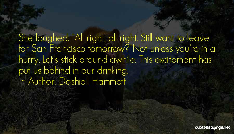 Dashiell Hammett Quotes: She Laughed. All Right, All Right. Still Want To Leave For San Francisco Tomorrow?not Unless You're In A Hurry. Let's