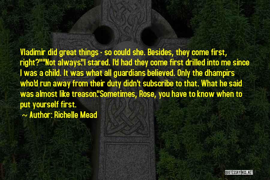 Richelle Mead Quotes: Vladimir Did Great Things - So Could She. Besides, They Come First, Right?not Always.i Stared. I'd Had They Come First