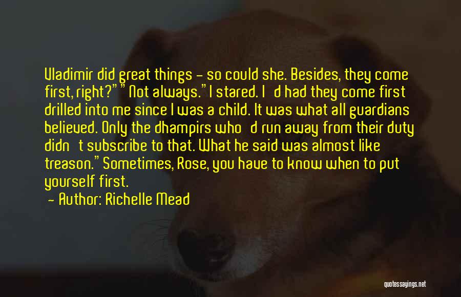 Richelle Mead Quotes: Vladimir Did Great Things - So Could She. Besides, They Come First, Right?not Always.i Stared. I'd Had They Come First