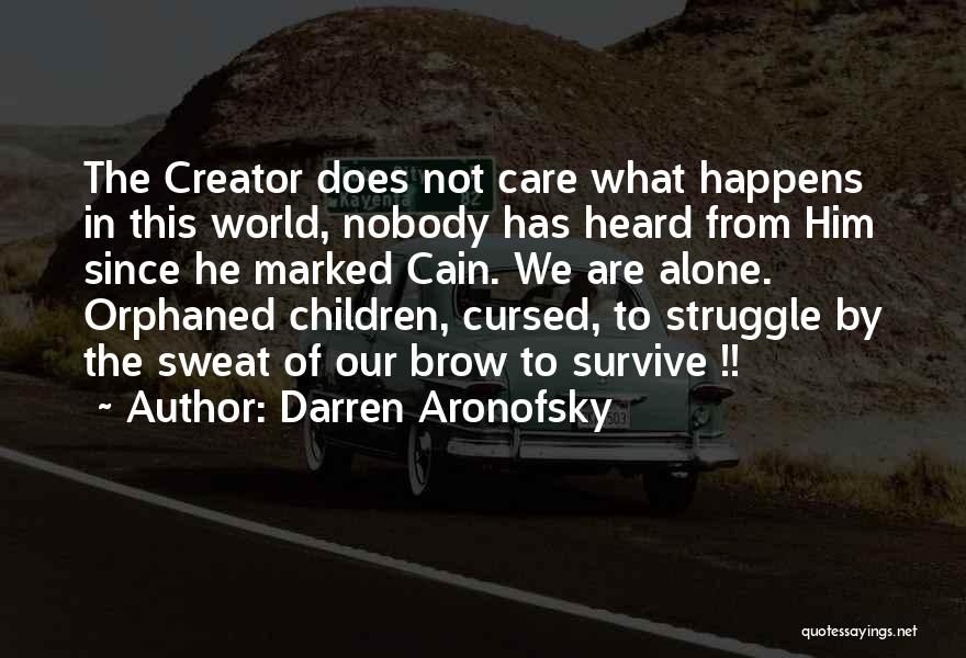 Darren Aronofsky Quotes: The Creator Does Not Care What Happens In This World, Nobody Has Heard From Him Since He Marked Cain. We