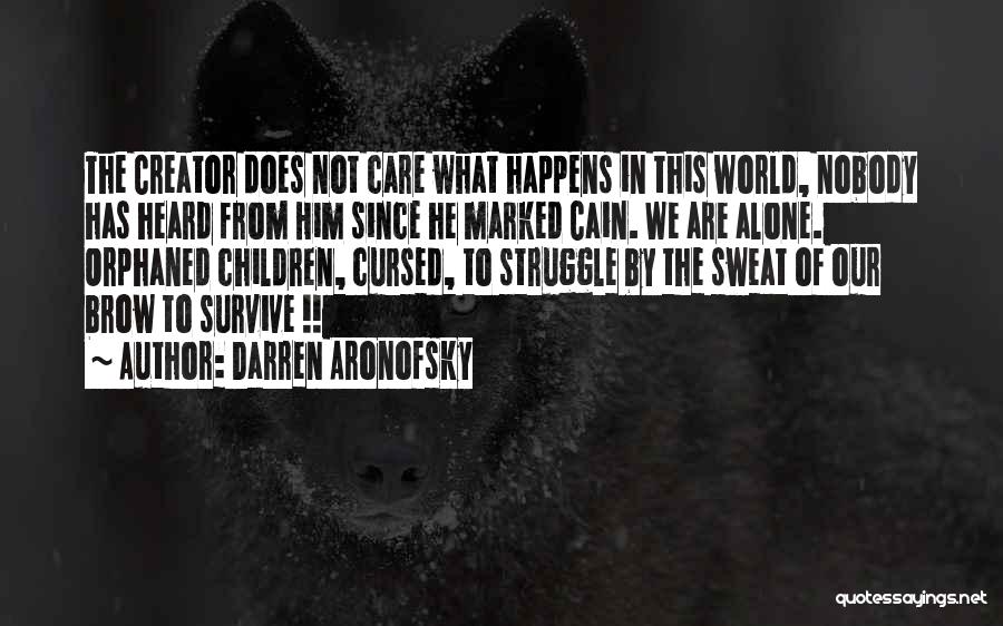 Darren Aronofsky Quotes: The Creator Does Not Care What Happens In This World, Nobody Has Heard From Him Since He Marked Cain. We