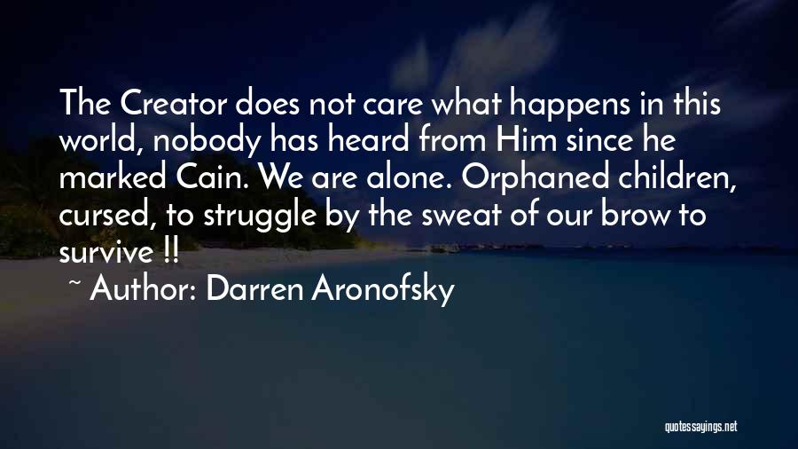 Darren Aronofsky Quotes: The Creator Does Not Care What Happens In This World, Nobody Has Heard From Him Since He Marked Cain. We