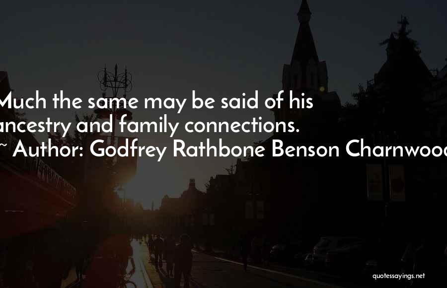 Godfrey Rathbone Benson Charnwood Quotes: Much The Same May Be Said Of His Ancestry And Family Connections.