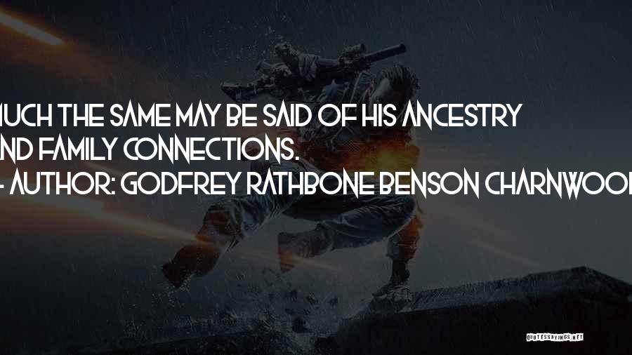 Godfrey Rathbone Benson Charnwood Quotes: Much The Same May Be Said Of His Ancestry And Family Connections.
