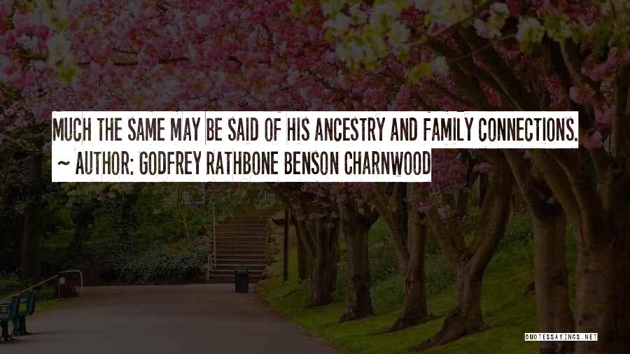 Godfrey Rathbone Benson Charnwood Quotes: Much The Same May Be Said Of His Ancestry And Family Connections.