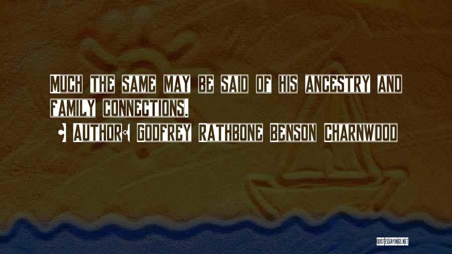 Godfrey Rathbone Benson Charnwood Quotes: Much The Same May Be Said Of His Ancestry And Family Connections.