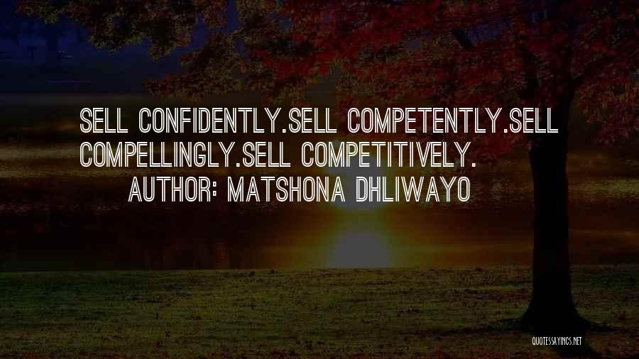 Matshona Dhliwayo Quotes: Sell Confidently.sell Competently.sell Compellingly.sell Competitively.