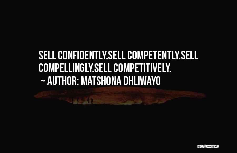 Matshona Dhliwayo Quotes: Sell Confidently.sell Competently.sell Compellingly.sell Competitively.