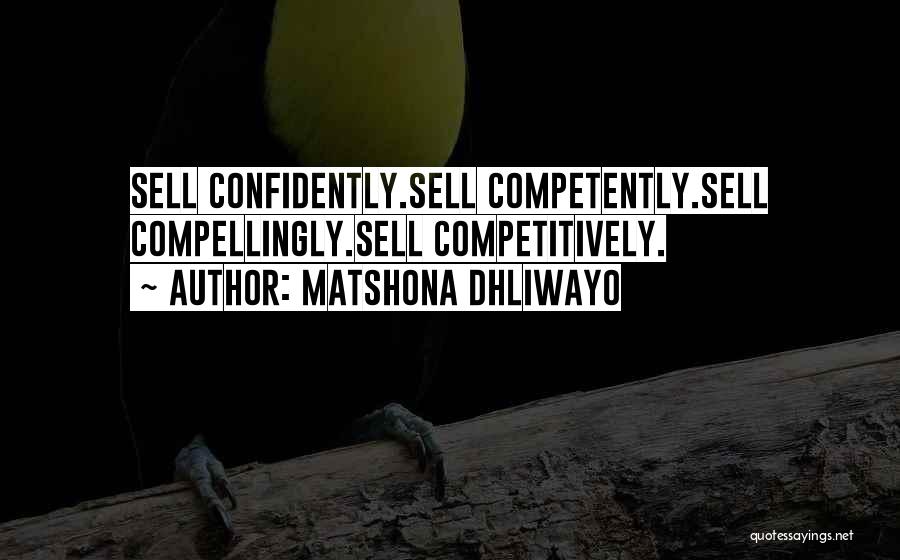 Matshona Dhliwayo Quotes: Sell Confidently.sell Competently.sell Compellingly.sell Competitively.