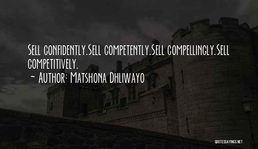 Matshona Dhliwayo Quotes: Sell Confidently.sell Competently.sell Compellingly.sell Competitively.