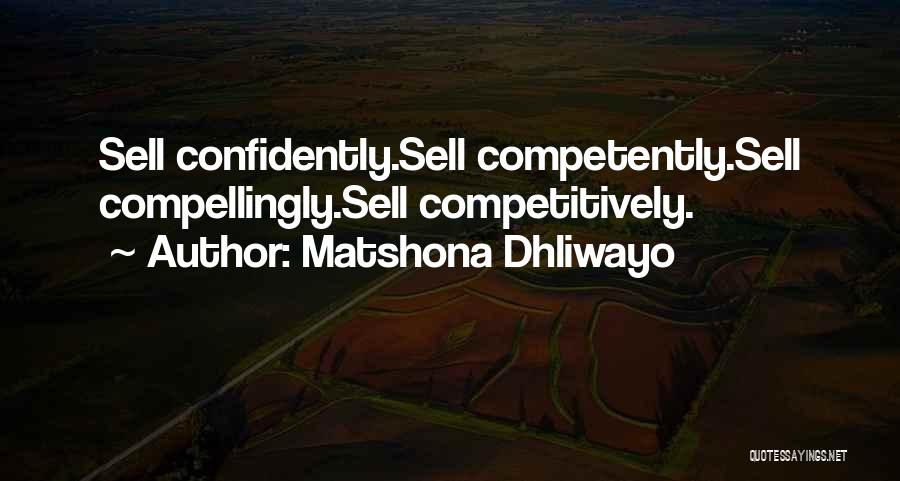 Matshona Dhliwayo Quotes: Sell Confidently.sell Competently.sell Compellingly.sell Competitively.