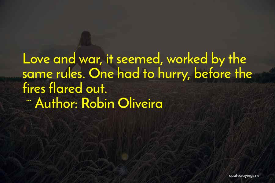 Robin Oliveira Quotes: Love And War, It Seemed, Worked By The Same Rules. One Had To Hurry, Before The Fires Flared Out.