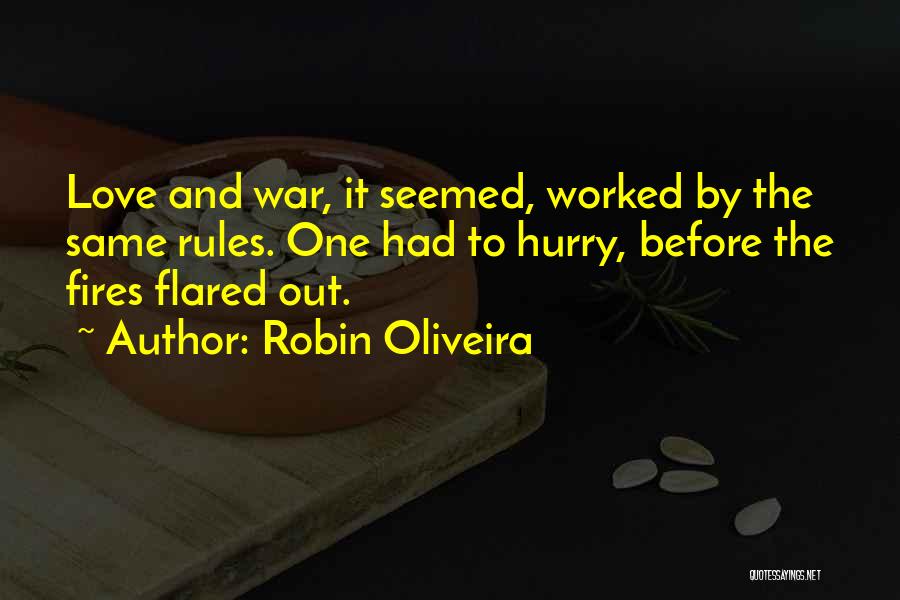 Robin Oliveira Quotes: Love And War, It Seemed, Worked By The Same Rules. One Had To Hurry, Before The Fires Flared Out.