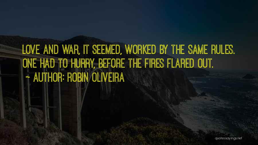 Robin Oliveira Quotes: Love And War, It Seemed, Worked By The Same Rules. One Had To Hurry, Before The Fires Flared Out.