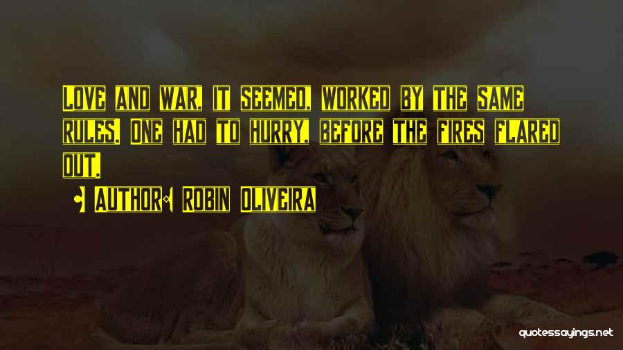 Robin Oliveira Quotes: Love And War, It Seemed, Worked By The Same Rules. One Had To Hurry, Before The Fires Flared Out.