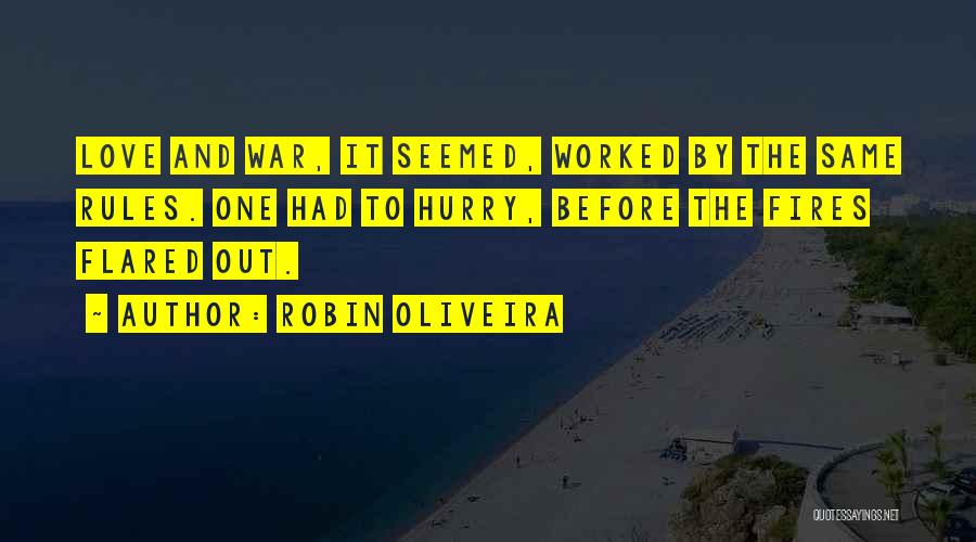 Robin Oliveira Quotes: Love And War, It Seemed, Worked By The Same Rules. One Had To Hurry, Before The Fires Flared Out.