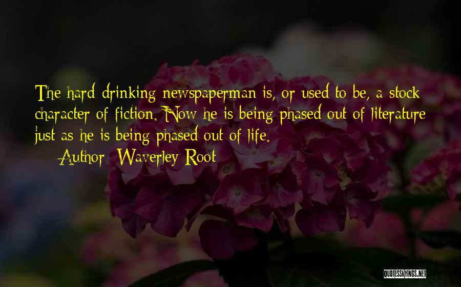 Waverley Root Quotes: The Hard-drinking Newspaperman Is, Or Used To Be, A Stock Character Of Fiction. Now He Is Being Phased Out Of