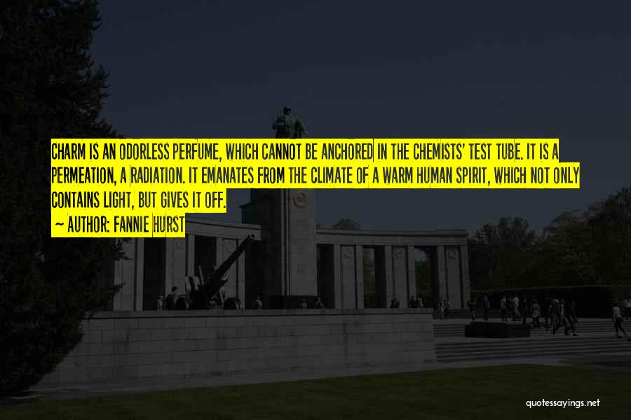 Fannie Hurst Quotes: Charm Is An Odorless Perfume, Which Cannot Be Anchored In The Chemists' Test Tube. It Is A Permeation, A Radiation.