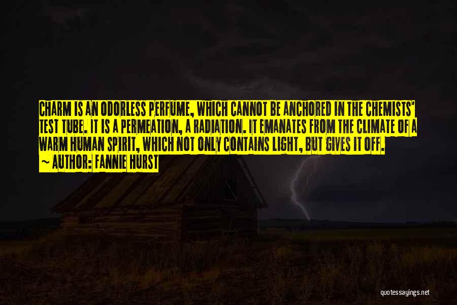 Fannie Hurst Quotes: Charm Is An Odorless Perfume, Which Cannot Be Anchored In The Chemists' Test Tube. It Is A Permeation, A Radiation.