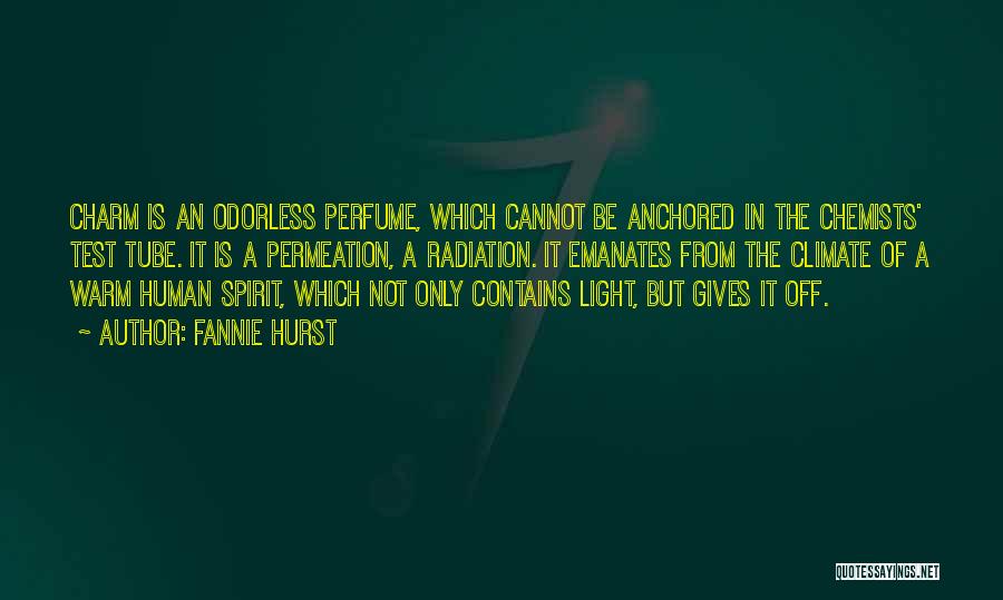 Fannie Hurst Quotes: Charm Is An Odorless Perfume, Which Cannot Be Anchored In The Chemists' Test Tube. It Is A Permeation, A Radiation.