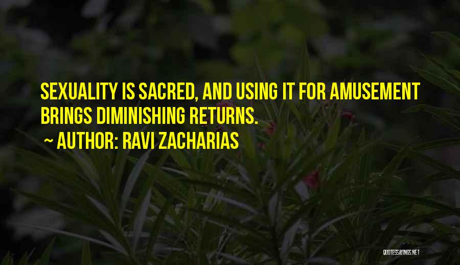 Ravi Zacharias Quotes: Sexuality Is Sacred, And Using It For Amusement Brings Diminishing Returns.