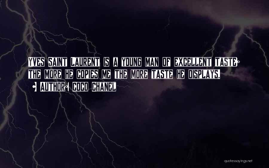 Coco Chanel Quotes: Yves Saint Laurent Is A Young Man Of Excellent Taste; The More He Copies Me The More Taste He Displays.