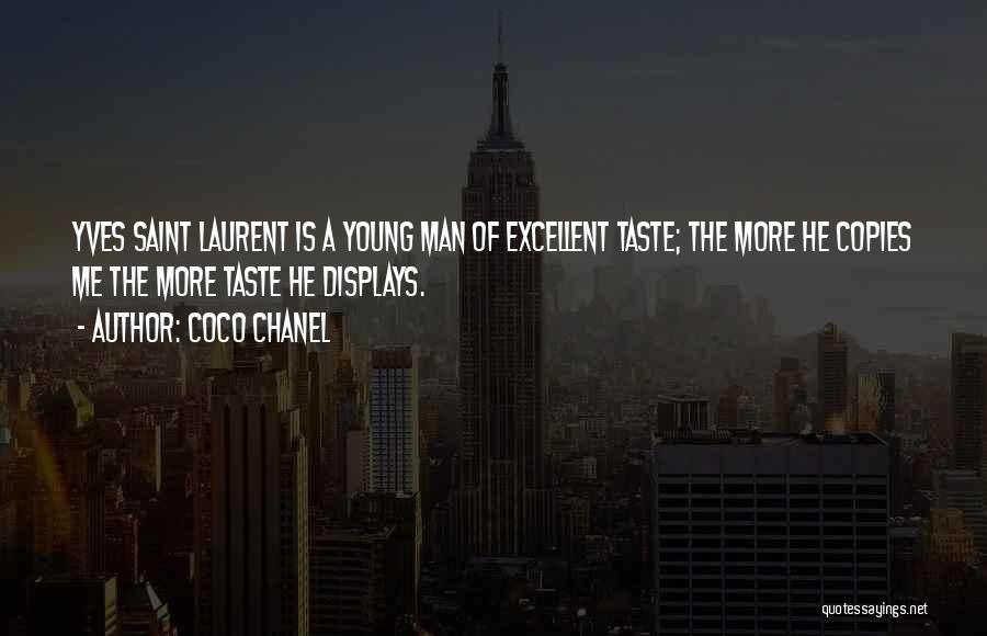 Coco Chanel Quotes: Yves Saint Laurent Is A Young Man Of Excellent Taste; The More He Copies Me The More Taste He Displays.