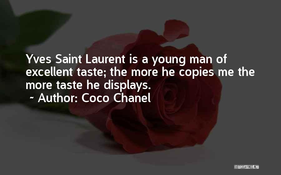 Coco Chanel Quotes: Yves Saint Laurent Is A Young Man Of Excellent Taste; The More He Copies Me The More Taste He Displays.