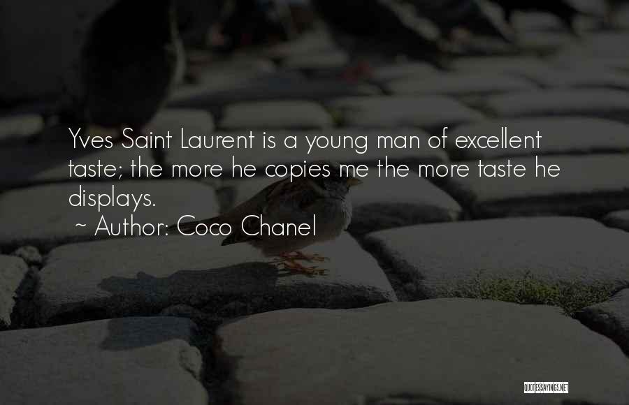 Coco Chanel Quotes: Yves Saint Laurent Is A Young Man Of Excellent Taste; The More He Copies Me The More Taste He Displays.