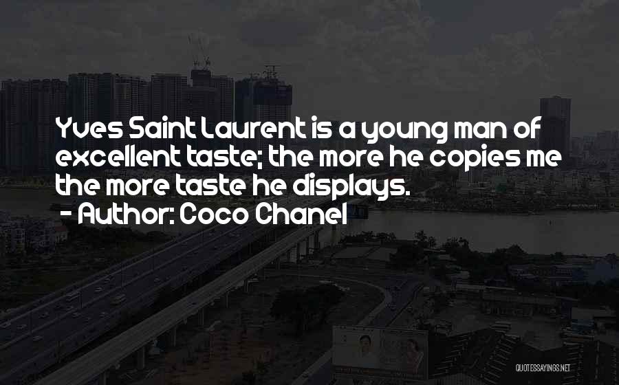 Coco Chanel Quotes: Yves Saint Laurent Is A Young Man Of Excellent Taste; The More He Copies Me The More Taste He Displays.