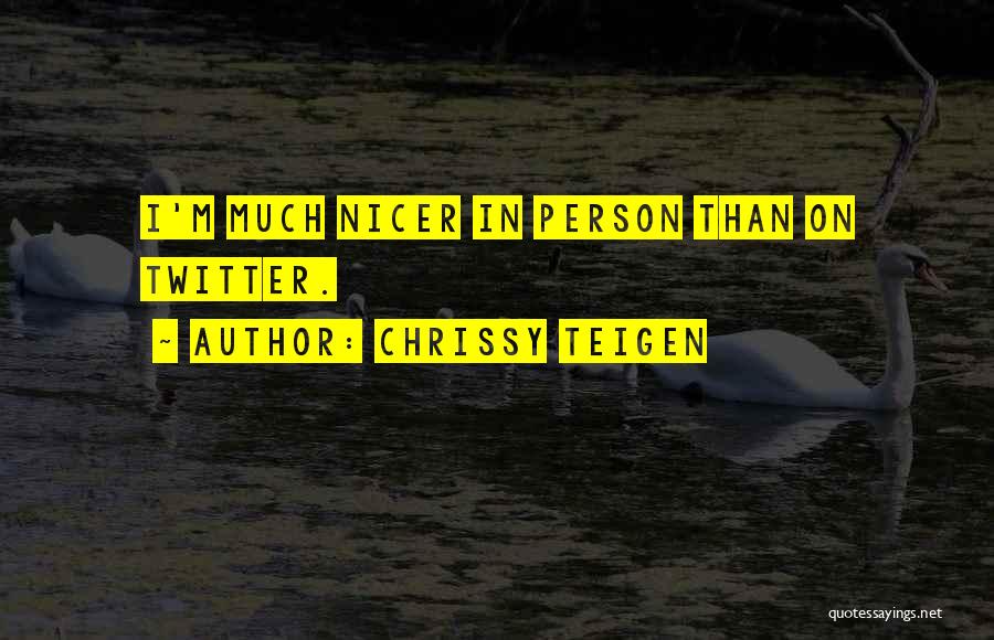 Chrissy Teigen Quotes: I'm Much Nicer In Person Than On Twitter.