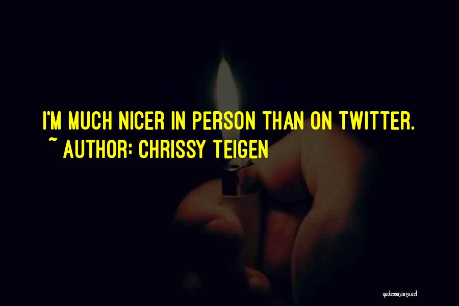 Chrissy Teigen Quotes: I'm Much Nicer In Person Than On Twitter.