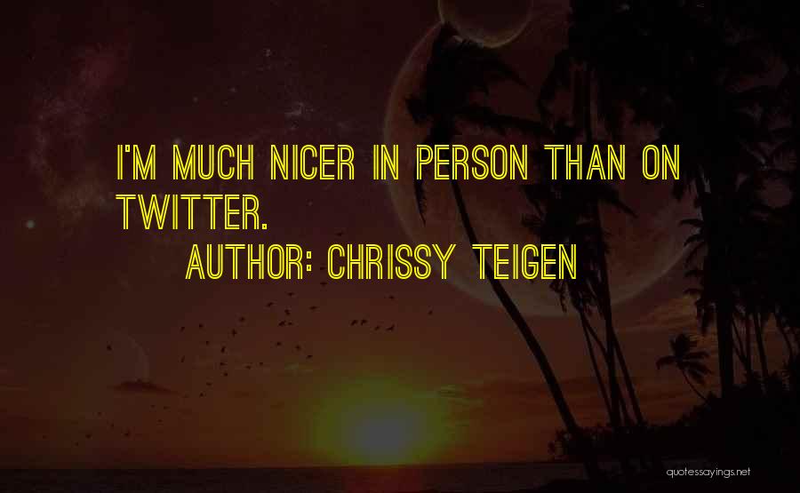 Chrissy Teigen Quotes: I'm Much Nicer In Person Than On Twitter.