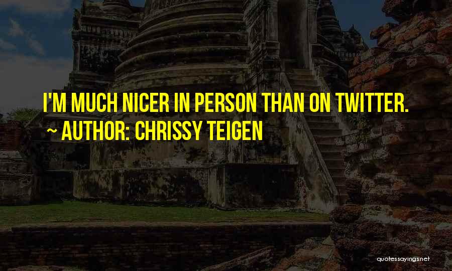 Chrissy Teigen Quotes: I'm Much Nicer In Person Than On Twitter.