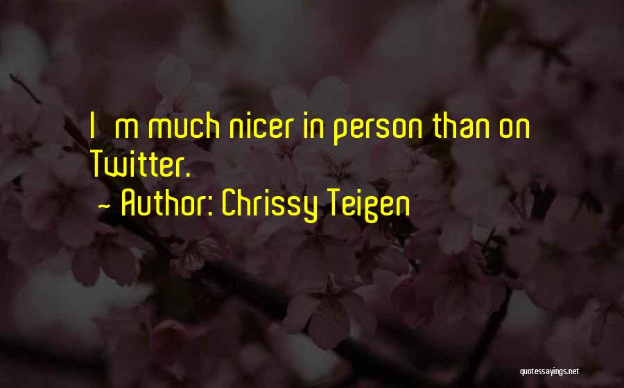 Chrissy Teigen Quotes: I'm Much Nicer In Person Than On Twitter.