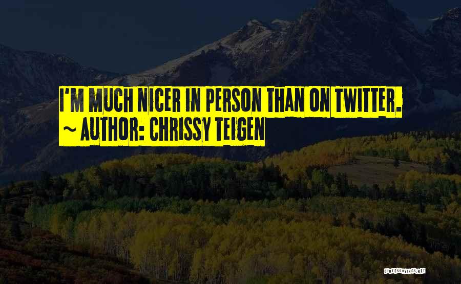 Chrissy Teigen Quotes: I'm Much Nicer In Person Than On Twitter.