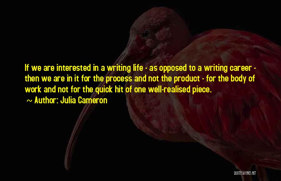 Julia Cameron Quotes: If We Are Interested In A Writing Life - As Opposed To A Writing Career - Then We Are In