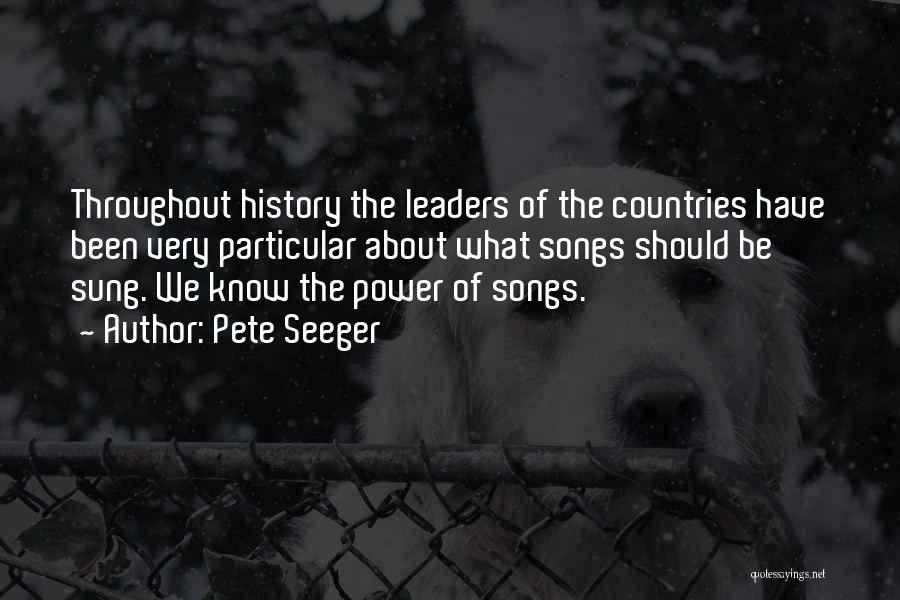 Pete Seeger Quotes: Throughout History The Leaders Of The Countries Have Been Very Particular About What Songs Should Be Sung. We Know The