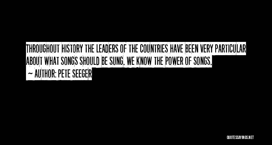 Pete Seeger Quotes: Throughout History The Leaders Of The Countries Have Been Very Particular About What Songs Should Be Sung. We Know The